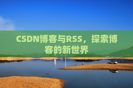 CSDN博客与RSS，探索博客的新世界