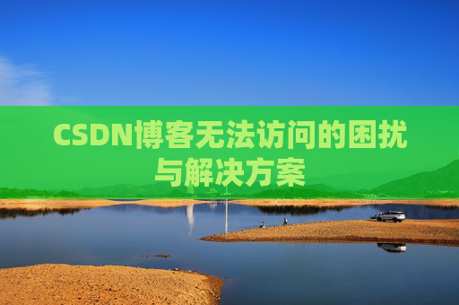 CSDN博客无法访问的困扰与解决方案